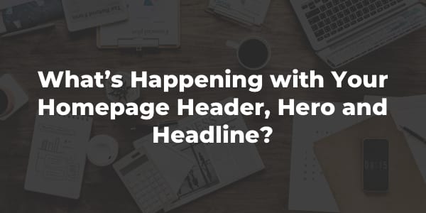 What S Happening With Your Homepage Header Hero And Headline