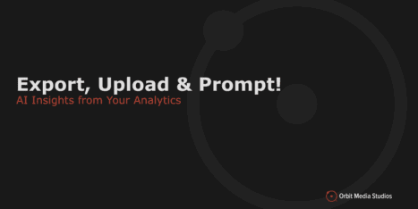 Slide with the text “Export, Upload & Prompt! AI Insights from Your Analytics” on a black background with a faint circular graphic; Orbit Media Studios logo in the bottom right corner.